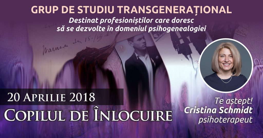 20.04.2018 * Grup de studiu transgenerational – “Copilul de inlocuire” Grup A, Bucuresti, Romania